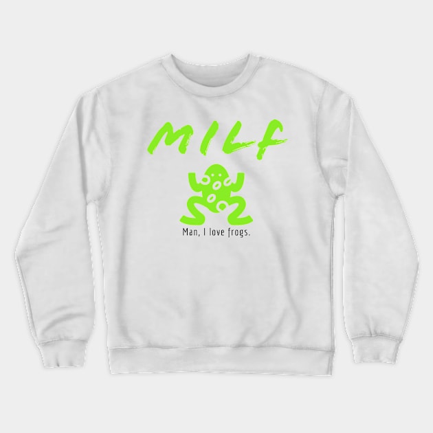 MILF (Man, I Love Frogs.) Crewneck Sweatshirt by Fantasia7